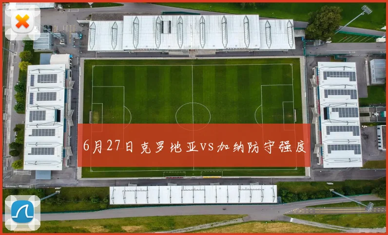 6月27日克罗地亚vs加纳防守强度