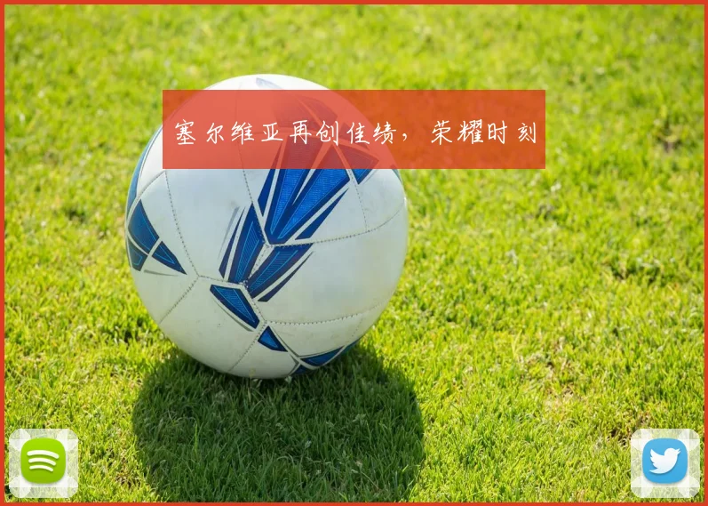 塞尔维亚再创佳绩，荣耀时刻