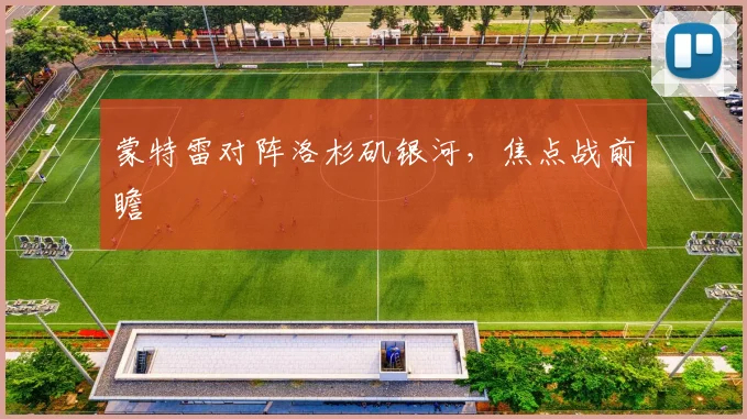 蒙特雷对阵洛杉矶银河，焦点战前瞻