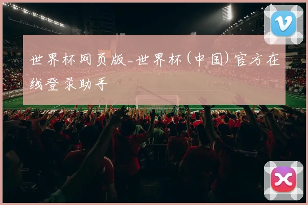 世界杯网页版_世界杯(中国)官方在线登录助手