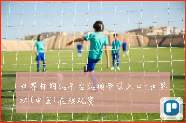 世界杯网站平台站线登录入口-世界杯(中国)在线观赛