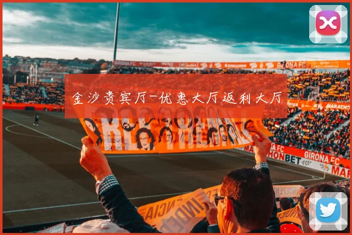 金沙贵宾厅-优惠大厅返利大厅