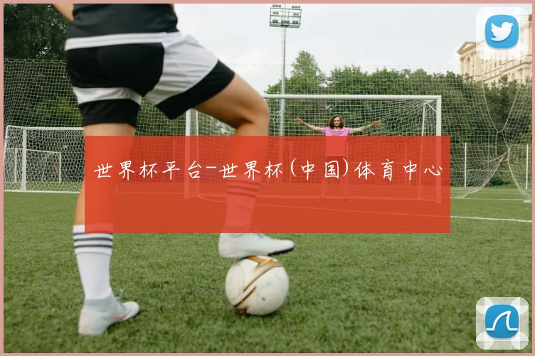 世界杯平台-世界杯(中国)体育中心