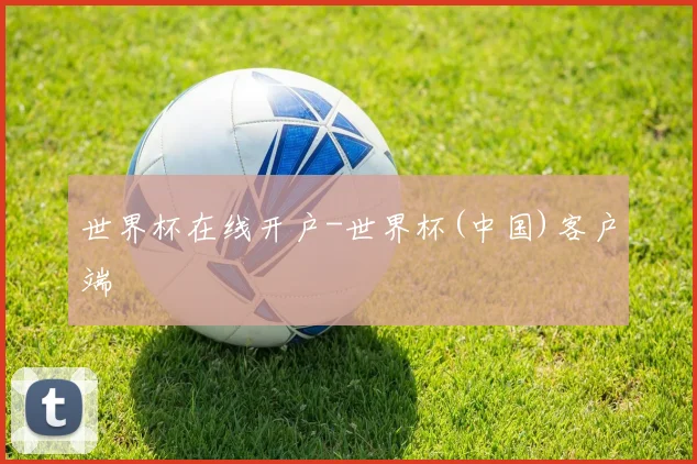 世界杯在线开户-世界杯(中国)客户端
