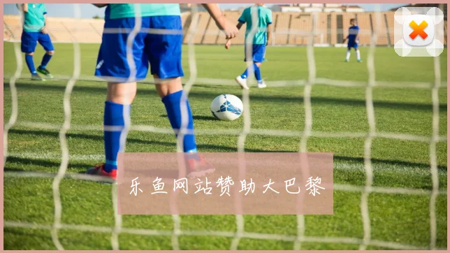 乐鱼网站赞助大巴黎