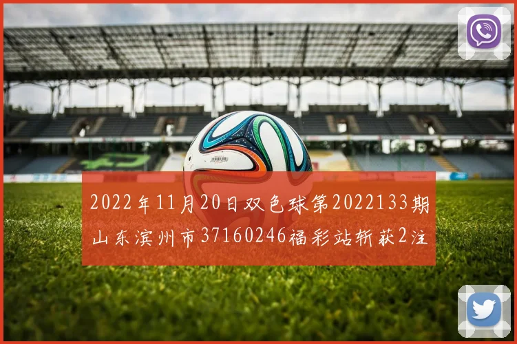 2022年11月20日双色球第2022133期山东滨州市37160246福彩站斩获2注一等奖