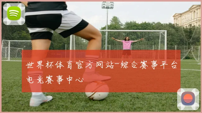 世界杯体育官方网站-综合赛事平台电竞赛事中心