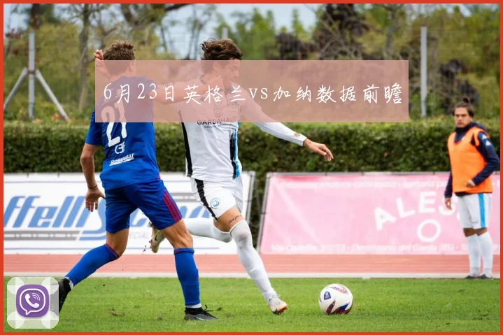 6月23日英格兰vs加纳数据前瞻