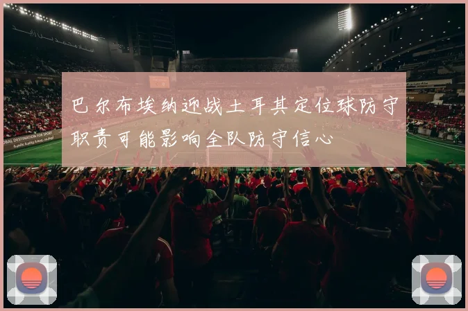巴尔布埃纳迎战土耳其定位球防守职责可能影响全队防守信心