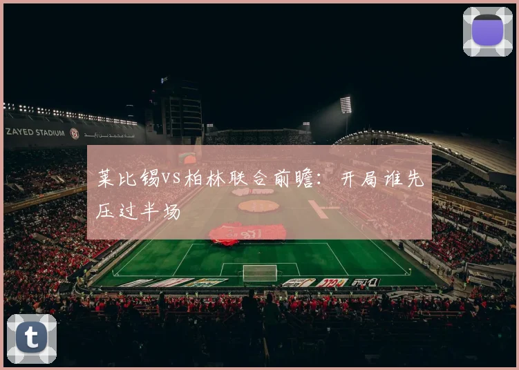 莱比锡vs柏林联合前瞻：开局谁先压过半场