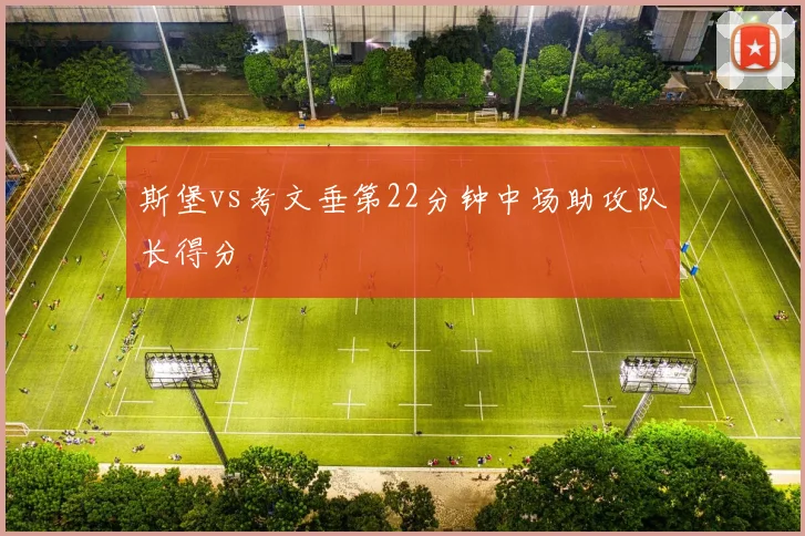 斯堡vs考文垂第22分钟中场助攻队长得分